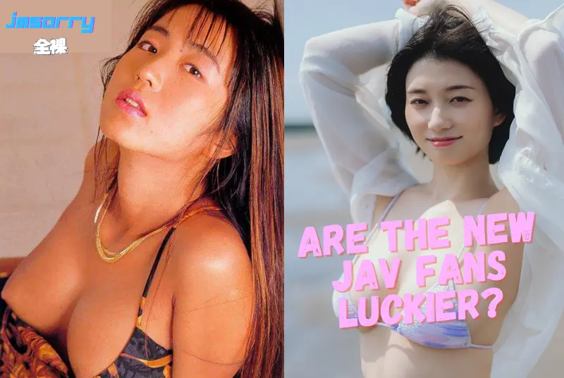 Are the New JAV Fans Luckier? Or Was it Better Then?